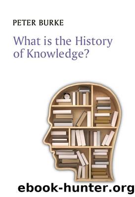 What is the History of Knowledge? (What is History?) by Peter Burke