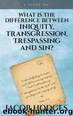What is the difference between iniquity, transgression, trespassing and sin? by Jacob Hodges