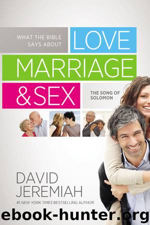 What the Bible Says about Love Marriage & Sex by David Jeremiah