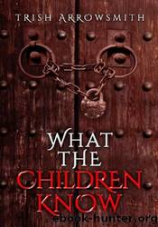 What the Children Know by Trish Arrowsmith