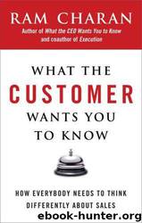 What the Customer Wants You to Know: How Everybody Needs to Think Differently About Sales by Ram Charan
