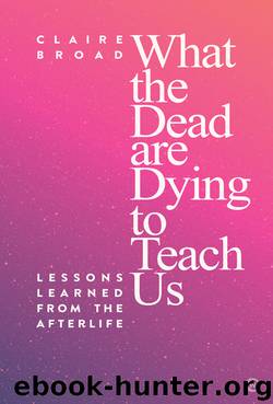 What the Dead are Dying to Teach Us by Claire Broad