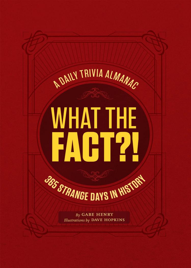 What the Fact?!: 365 Strange Days in History by Gabe Henry