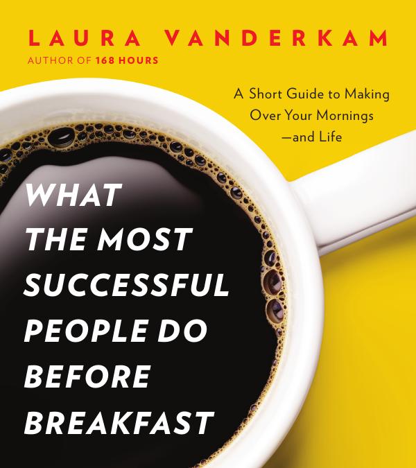 What the Most Successful People Do Before Breakfast: A Short Guide to Making Over Your Mornings--And Life (A Penguin Special From Portfolio) by Laura Vanderkam