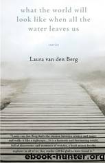 What the World Will Look Like When All the Water Leaves Us by Laura van Den Berg