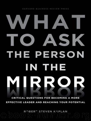 What to Ask the Person in the Mirror: Critical Questions for Becoming a More Effective Leader and Reaching Your Potential by Kaplan Robert Steven