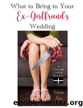 What to Bring to Your Ex-Girlfriend's Wedding: A Cornwall Lesbian Romance (Cornwall Lesbian Romance Series Book 1) by Sabrina Kane