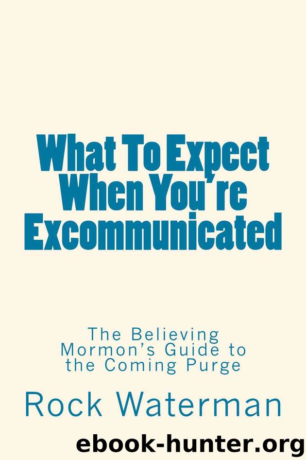 What to Expect When You're Excommunicated: The Believing Mormon's Guide to the Coming Purge by Rock Waterman