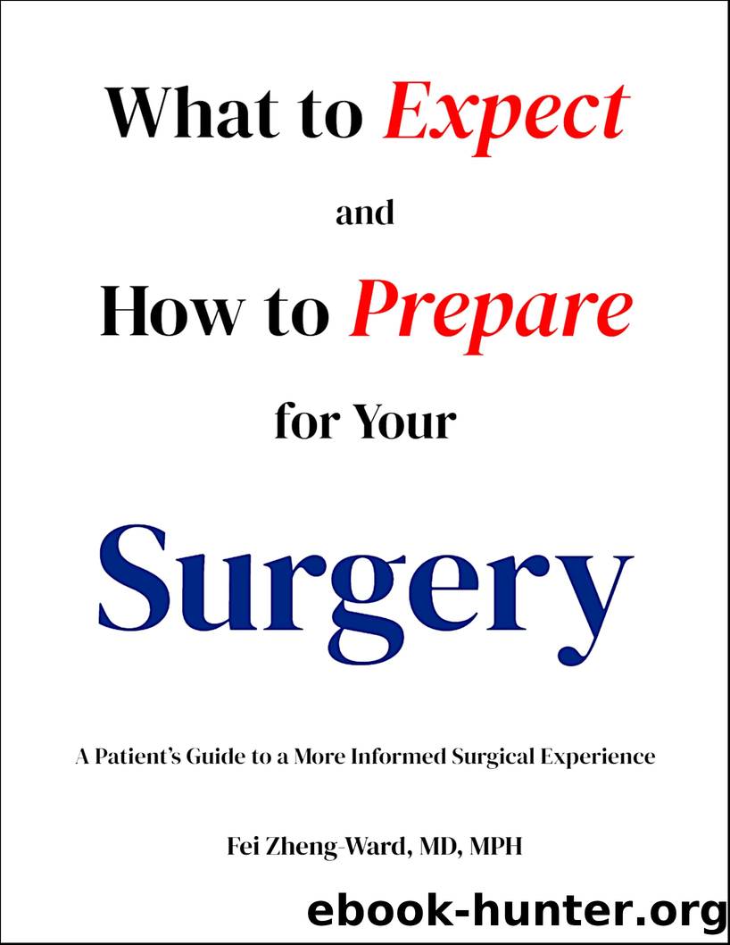 What to Expect and How to Prepare for Your Surgery: A Patientâs Guide to a More Informed Surgical Experience by Fei Zheng-Ward