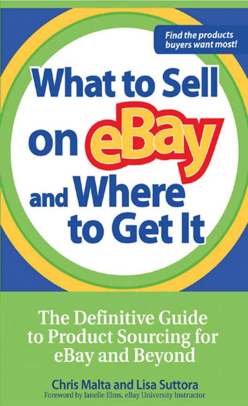What to Sell on eBay and Where to Get It: The Definitive Guide to Product Sourcing for eBay and Beyond by Chris Malta Lisa Suttora