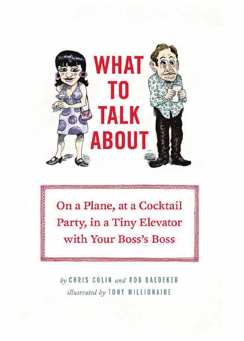 What to Talk about On a Plane, at a Cocktail Party, in a Tiny Elevator with Your Boss's Boss by Chris Colin Rob Baedeker