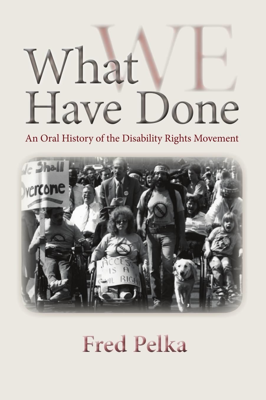 What we have done : an oral history of the disability rights movement by Fred Pelka