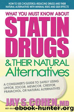 What you must know about Statin Drugs & their Natural Alternatives: A Consumer's Guide to Safely Using Lipitor, Zocor, Mevacor, Crestor, Pravachol, or Natural Alternatives by Jay S. Cohen MD
