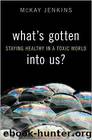 What's Gotten Into Us?: Staying Healthy in a Toxic World by Jenkins Mckay
