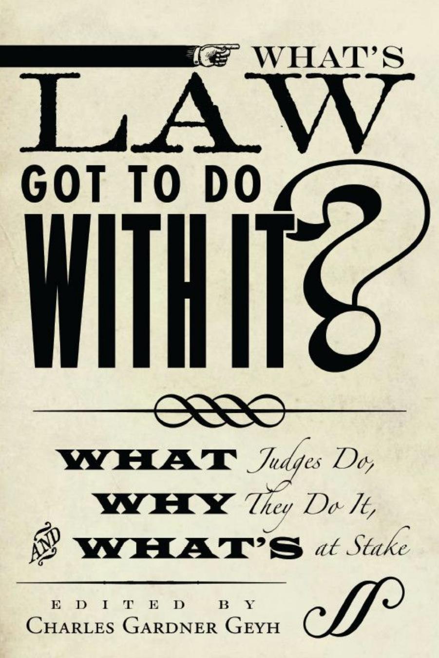 What's Law Got to Do With It?: What Judges Do, Why They Do It, and What's at Stake by Charles Gardner Geyh