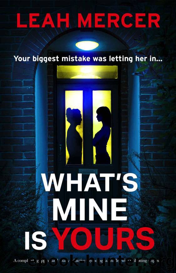 What's Mine Is Yours: A completely gripping and totally addictive psychological thriller with nail-biting suspense by Leah Mercer