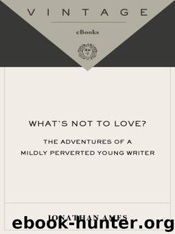 What's Not to Love?: The Adventures of a Mildly Perverted Young Writer by Ames Jonathan