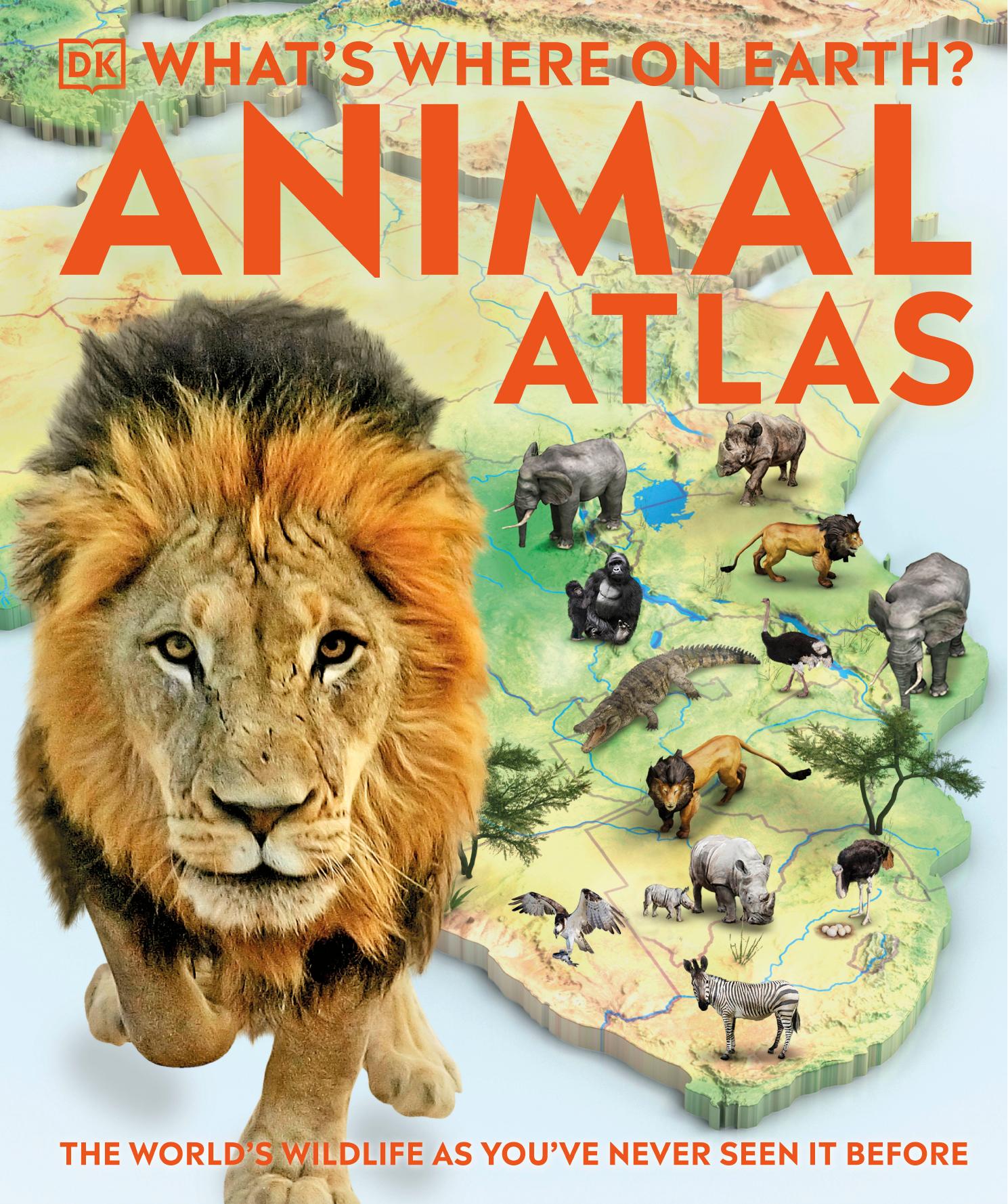 What's Where on Earth? Animal Atlas: The World's Wildlife as You've Never Seen it Before by Dorling Kindersley