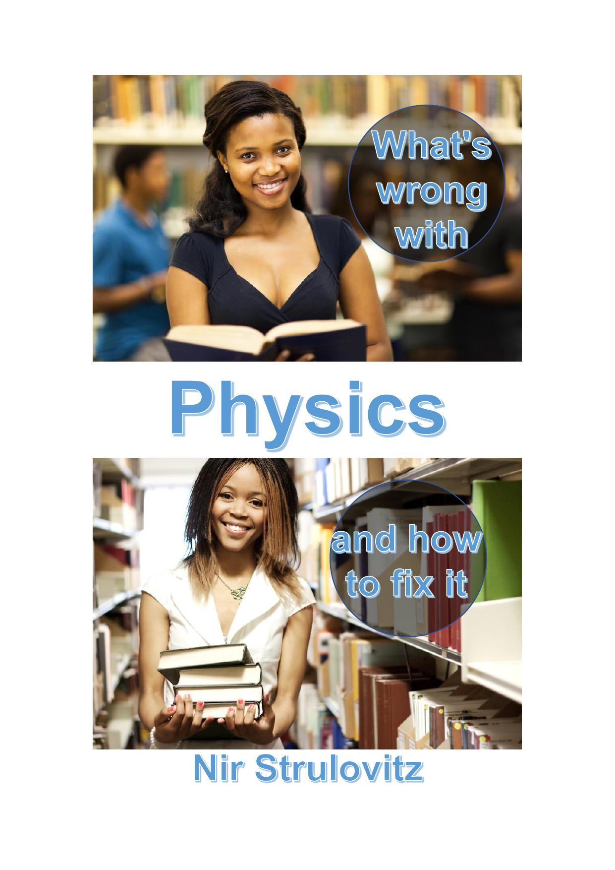 What's Wrong With Physics and how to fix it by Nir Strulovitz