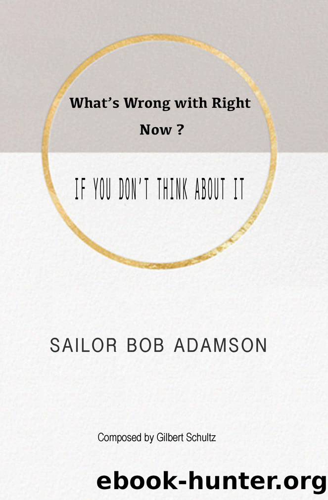 What's Wrong with Right Now?: IF YOU DON'T THINK ABOUT IT by Sailor Bob Adamson & Kat Adamson