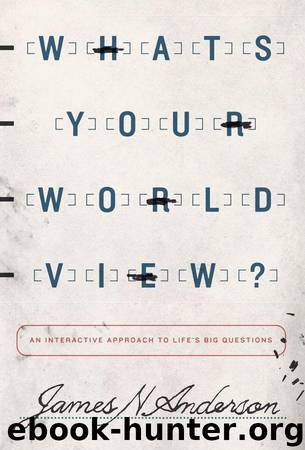 What's Your Worldview?: An Interactive Approach to Life's Big Questions by Anderson James N