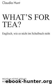 What's for tea?: Englisch, wie es nicht im Schulbuch steht (German Edition) by Hunt Claudia
