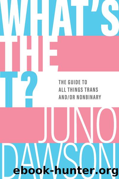 What's the T?: The Guide to All Things Trans Andor Nonbinary by Juno Dawson