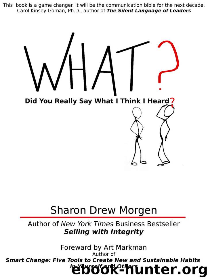 What? Did You Really Say What I Think I Heard?: A book on how to hear others without bias, assumptions, or misinterpretations. by Sharon Drew Morgen