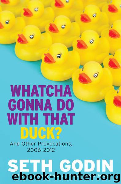 Whatcha Gonna Do with That Duck?: And Other Provocations, 2006-2012 by Seth Godin