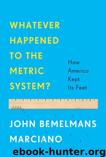 Whatever Happened to the Metric System? : How America Kept Its Feet (9781608199419) by Marciano John Bemelmans