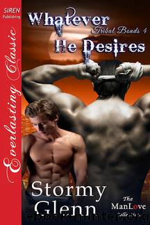 Whatever He Desires [Tribal Bonds 4] (Siren Publishing Everlasting Classic ManLove) by Stormy Glenn