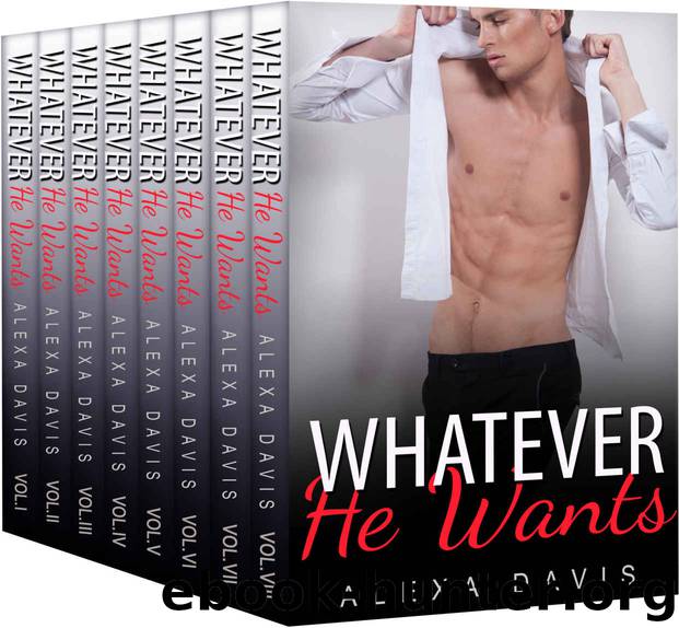 Whatever He Wants: The Complete Series (An Alpha Billionaire Romance) by Alexa Davis