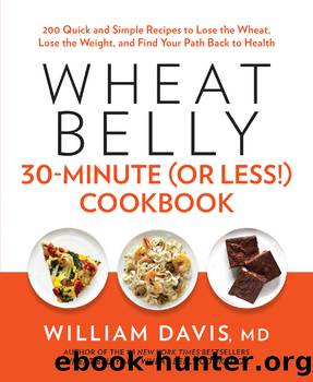 Wheat Belly 30-Minute (Or Less!) Cookbook: 200 Quick and Simple Recipes to Lose the Wheat, Lose the Weight, and Find Your Path Back to Health by William Davis