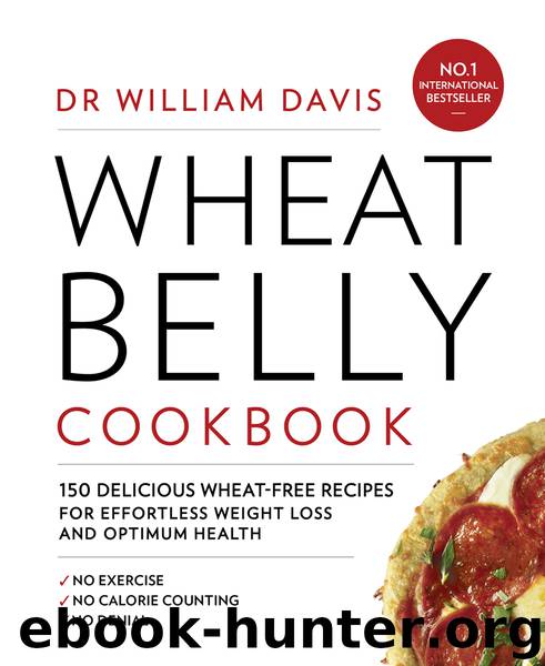 Wheat Belly Cookbook: 150 delicious wheat-free recipes for effortless weight loss and optimum health by Davis Dr William