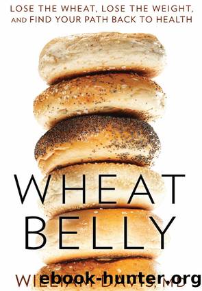 Wheat Belly: Lose the Wheat, Lose the Weight and Find Your Path Back to Health by William Davis