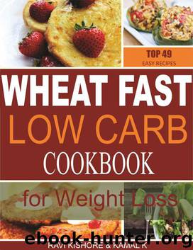 Wheat Fast Low Carb CookBook for Weight Loss: Top 49 Wheat Free Beginners Recipes, Who Want to Lose Belly Fat Without Dieting and Prevent Diabetes. by Kishore Ravi & K Kamal