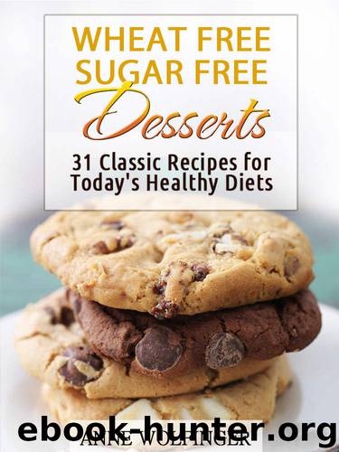 Wheat Free Sugar Free Desserts: 31 Classic Recipes for Today's Healthy Diets (Wheat free, gluten free, sugar free dessert recipes) by Anne Wolfinger