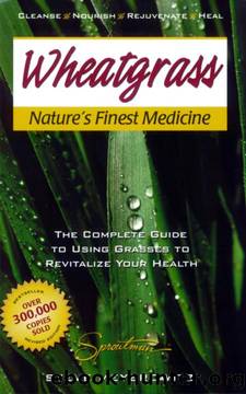 Wheatgrass Nature's Finest Medicine: The Complete Guide to Using Grasses to Revitalize Your Health by Steve Meyerowitz