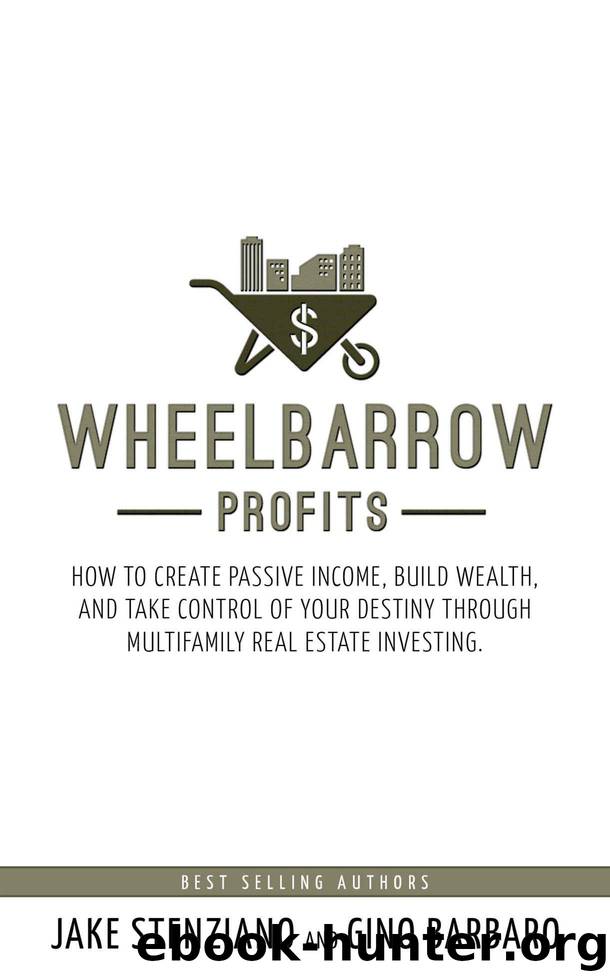 Wheelbarrow Profits: How To Create Passive Income, Build Wealth, And Take Control Of Your Destiny Through Multifamily Real Estate Investing by Stenziano Jake & Barbaro Gino