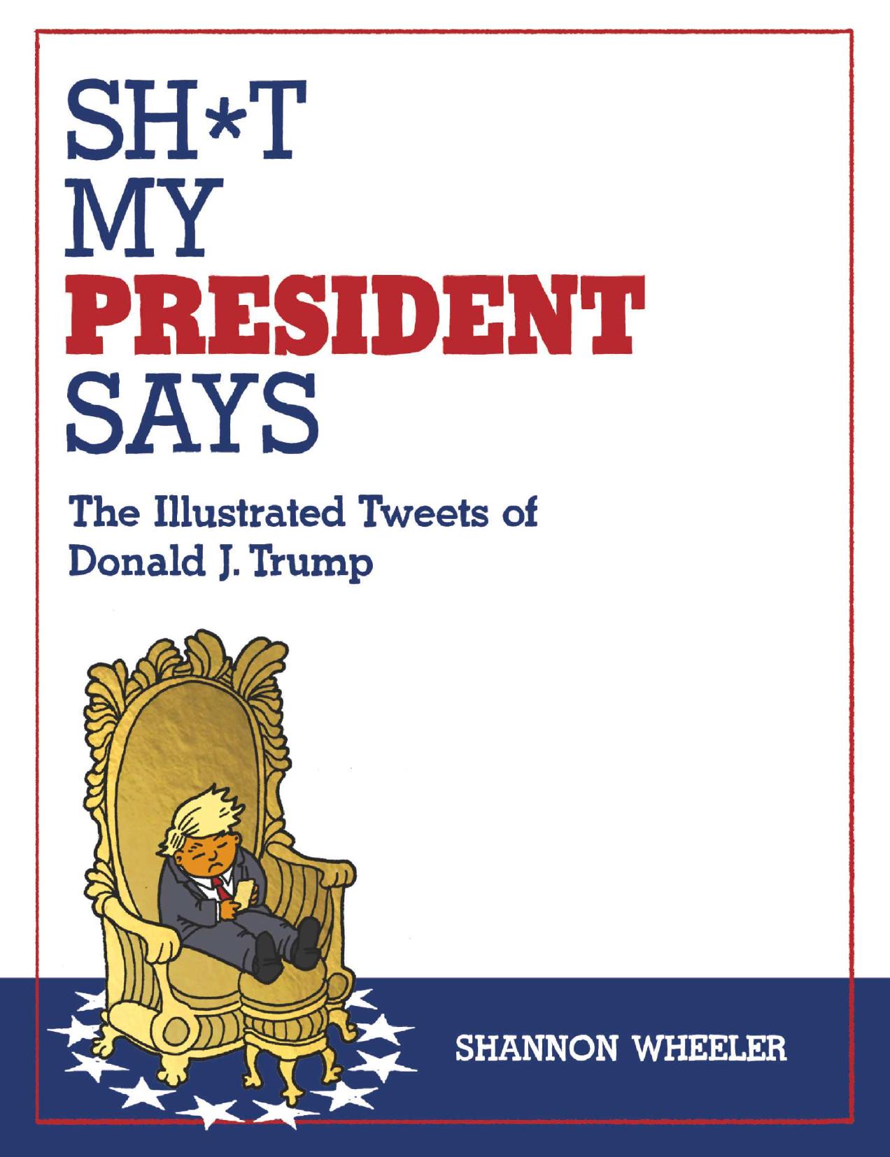 Wheeler by Sh t My President Says; The Illustrated Tweets of Donald J. Trump (2017)