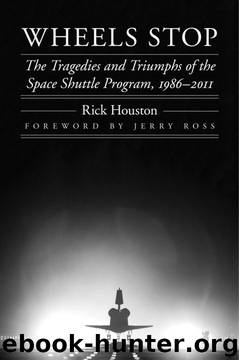 Wheels Stop: The Tragedies and Triumphs of the Space Shuttle Program, 1986-2011 (Outward Odyssey: A People's History of Spaceflight) by Rick Houston