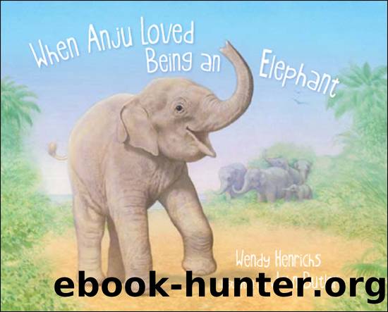 When Anju Loved Being an Elephant by Wendy Henrichs