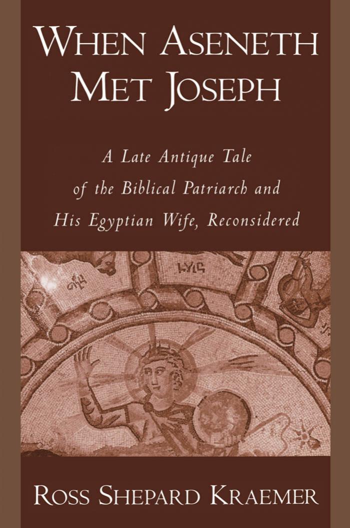 When Aseneth Met Joseph: A Late Antique Tale of the Biblical Patriarch and His Egyptian Wife, Reconsidered by Unknow
