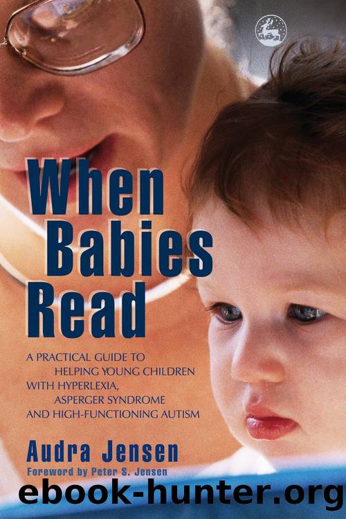 When Babies Read: A Practical Guide to Helping Young Children With Hyperlexia, Asperger Syndrome and High-Functioning Autism by Audra Jensen