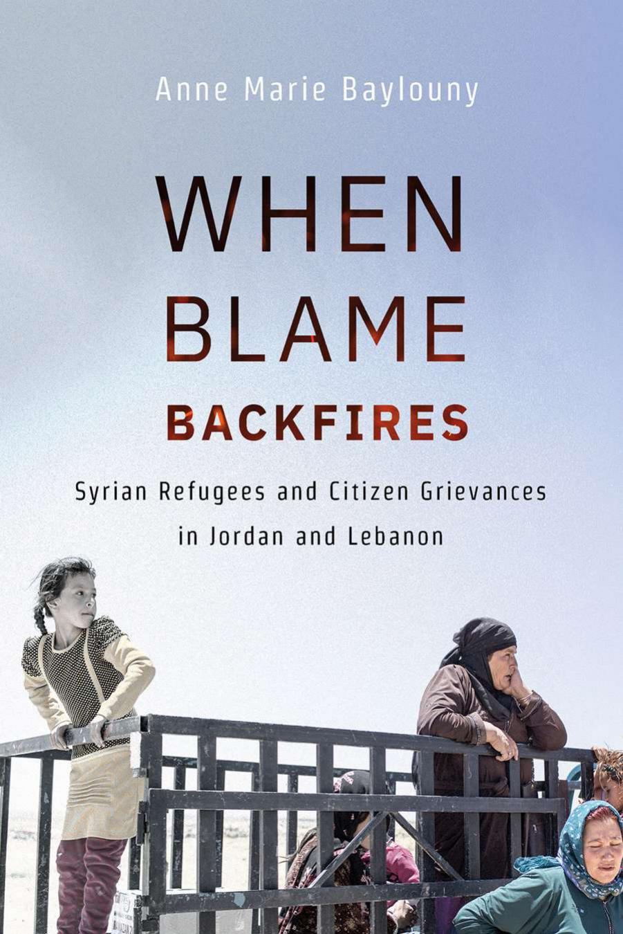 When Blame Backfires: Syrian Refugees and Citizen Grievances in Jordan and Lebanon by Anne Marie Baylouny
