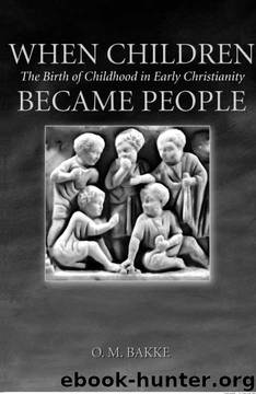 When Children Became People: The Birth of Childhood in Early Christianity by O. M. Bakke