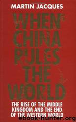 When China Rules the World: The Rise of the Middle Kingdom and the End of the Western World by Martin Jacques