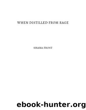 When Distilled From Rage by Shana Frost
