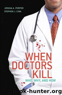 When Doctors Kill: Who, Why, and How by Cina Joshua A. Perper Stephen J.; Cina Joshua A. Perper Stephen J