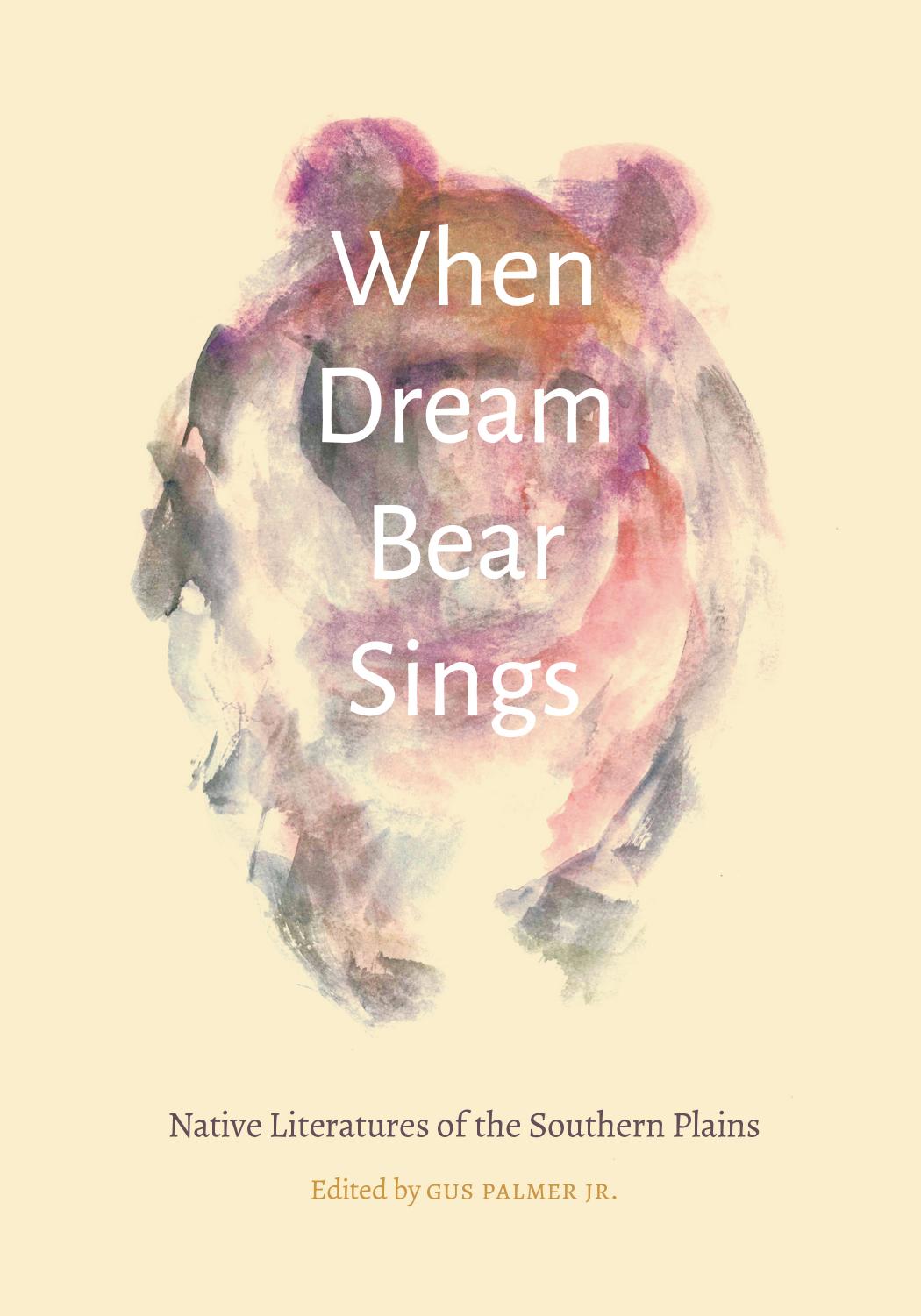 When Dream Bear Sings: Native Literatures of the Southern Plains by Gus Palmer